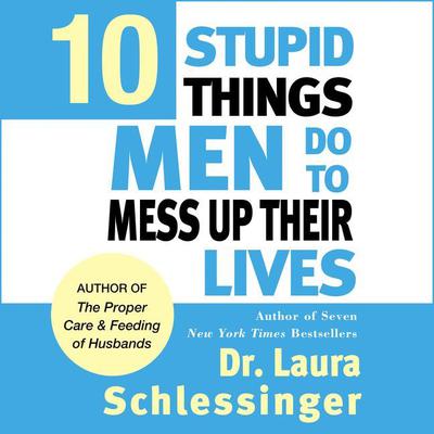 Ten Stupid Things Men Do to Mess Up Their Lives (Abridged) Audiobook, by Laura Schlessinger