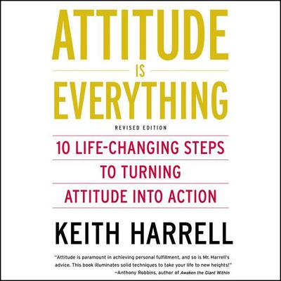 Attitude is Everything (Abridged): 10 Life-Changing Steps to Turning Attitude into Action Audiobook, by Keith Harrell