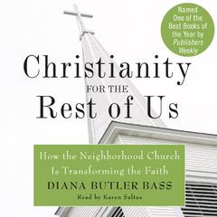Christianity for the Rest of Us: How the Neighborhood Church Is Transforming the Faith Audiobook, by Diana Butler Bass