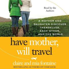 Have Mother, Will Travel: A Mother and Daughter Discover Themselves, Each Other, and the World Audiobook, by Claire Fontaine
