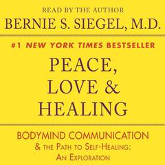Peace, Love and Healing: Bodymind Communication & the Path to Self-Healing: An Exploration Audiobook, by Bernie Siegel