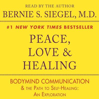 Peace, Love and Healing: Bodymind Communication & the Path to Self-Healing: An Exploration Audiobook, by Bernie Siegel