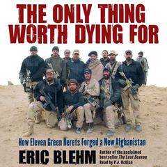 The Only Thing Worth Dying For: How Eleven Green Berets Fought for a New Afghanistan Audiobook, by Eric Blehm