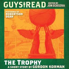 Guys Read: The Trophy Audiobook, by Gordon Korman
