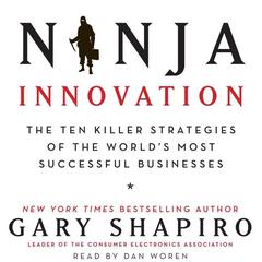 Ninja Innovation: The Ten Killer Strategies of the World's Most Successful Businesses Audiobook, by Gary Shapiro