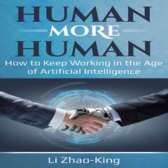 Human More Human - How to Keep Working in the Age of Artificial Intelligence Audiobook, by Li Zhao-King