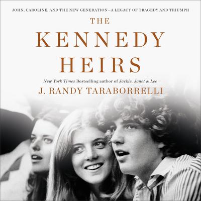 The Kennedy Heirs: John, Caroline, and the New Generation - A Legacy of Tragedy and Triumph Audiobook, by J. Randy Taraborrelli