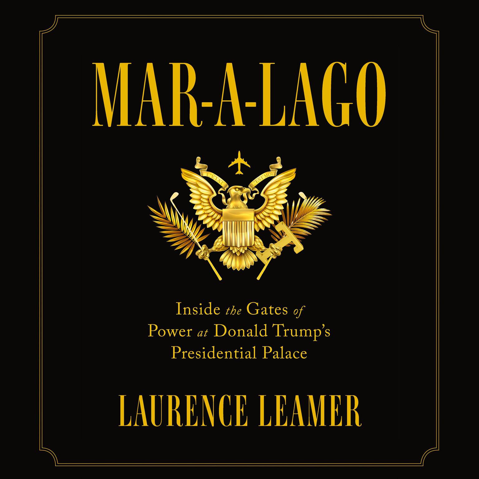 Mar-a-Lago: Inside the Gates of Power at Donald Trumps Presidential Palace Audiobook, by Laurence Leamer