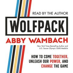 Wolfpack: How to Come Together, Unleash Our Power, and Change the Game Audiobook, by Abby Wambach