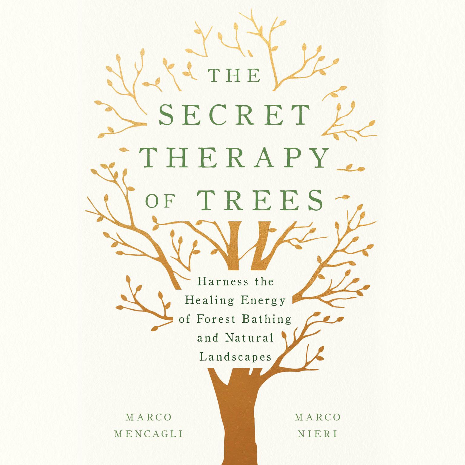 The Secret Therapy of Trees: Harness the Healing Energy of Forest Bathing and Natural Landscapes Audiobook, by Marco Mencagli