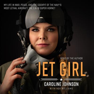 Jet Girl: My Life in War, Peace, and the Cockpit of the Navys Most Lethal Aircraft, the F/A-18 Super Hornet Audiobook, by Hof Williams