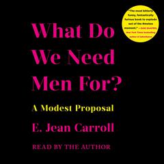 What Do We Need Men For?: A Modest Proposal Audiobook, by E. Jean Carroll