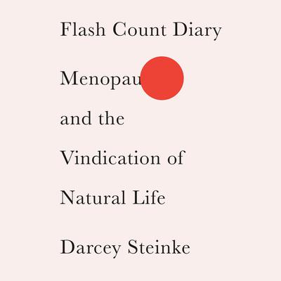 Flash Count Diary: Menopause and the Vindication of Natural Life Audiobook, by Darcey Steinke