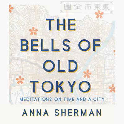 The Bells of Old Tokyo: Meditations on Time and a City Audiobook, by Anna Sherman