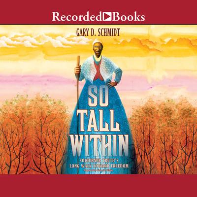 So Tall Within: Sojourner Truths Long Walk Toward Freedom Audiobook, by Gary D. Schmidt
