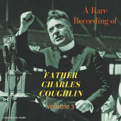 A Rare Recording of Father Charles Coughlin - Vol. 3 Audiobook, by Father Charles Coughlin