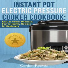 Instant Pot Electric Pressure Cooker Cookbook Audiobook, by Gordon Reeves