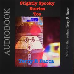 Slightly Spooky Stories Too Audiobook, by Terry R. Barca