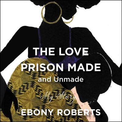 The Love Prison Made and Unmade: My Story Audiobook, by 