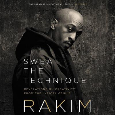 Sweat the Technique: Revelations on Creativity from the Lyrical Genius Audiobook, by Rakim 