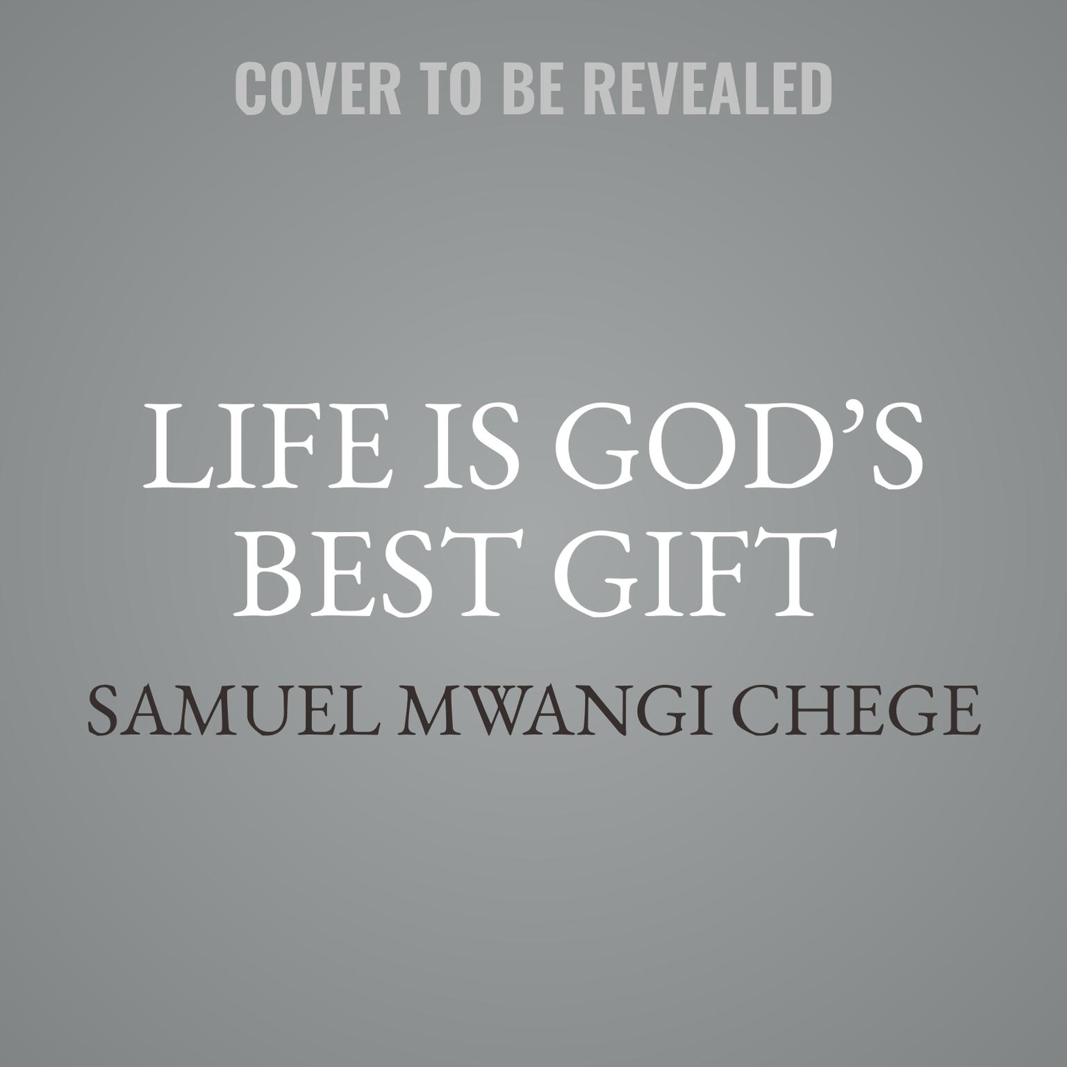 Life is Gods Best Gift: Wisdom from the Ancestors on Finding Peace and Joy in Todays World Audiobook, by Samuel Mwangi Chege