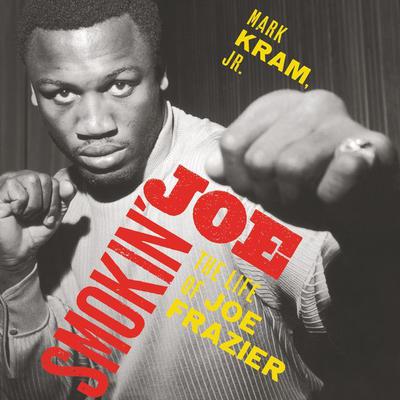 Smokin Joe: The Life of Joe Frazier Audiobook, by Mark Kram