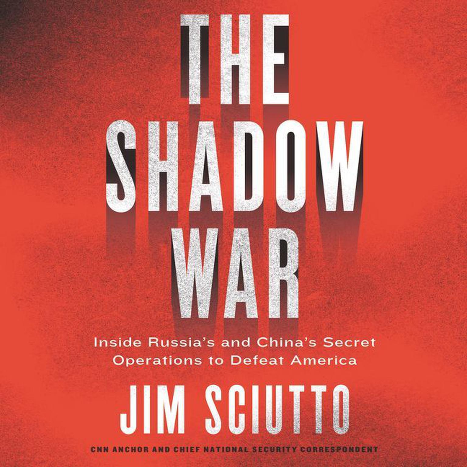 The Shadow War: Inside Russias and Chinas Secret Operations to Defeat America Audiobook, by Jim Sciutto