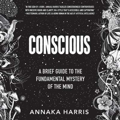 Conscious: A Brief Guide to the Fundamental Mystery of the Mind Audiobook, by Annaka Harris
