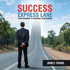 Success Express Lane: Your Roadmap to Personal Achievement: Your Roadmap to Personal Achievement Audiobook, by James Taiwo