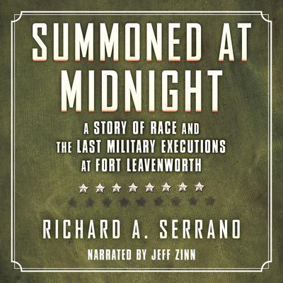 Summoned at Midnight: A Story of Race and the Last Military Executions at Fort Leavenworth Audiobook, by Richard A. Serrano