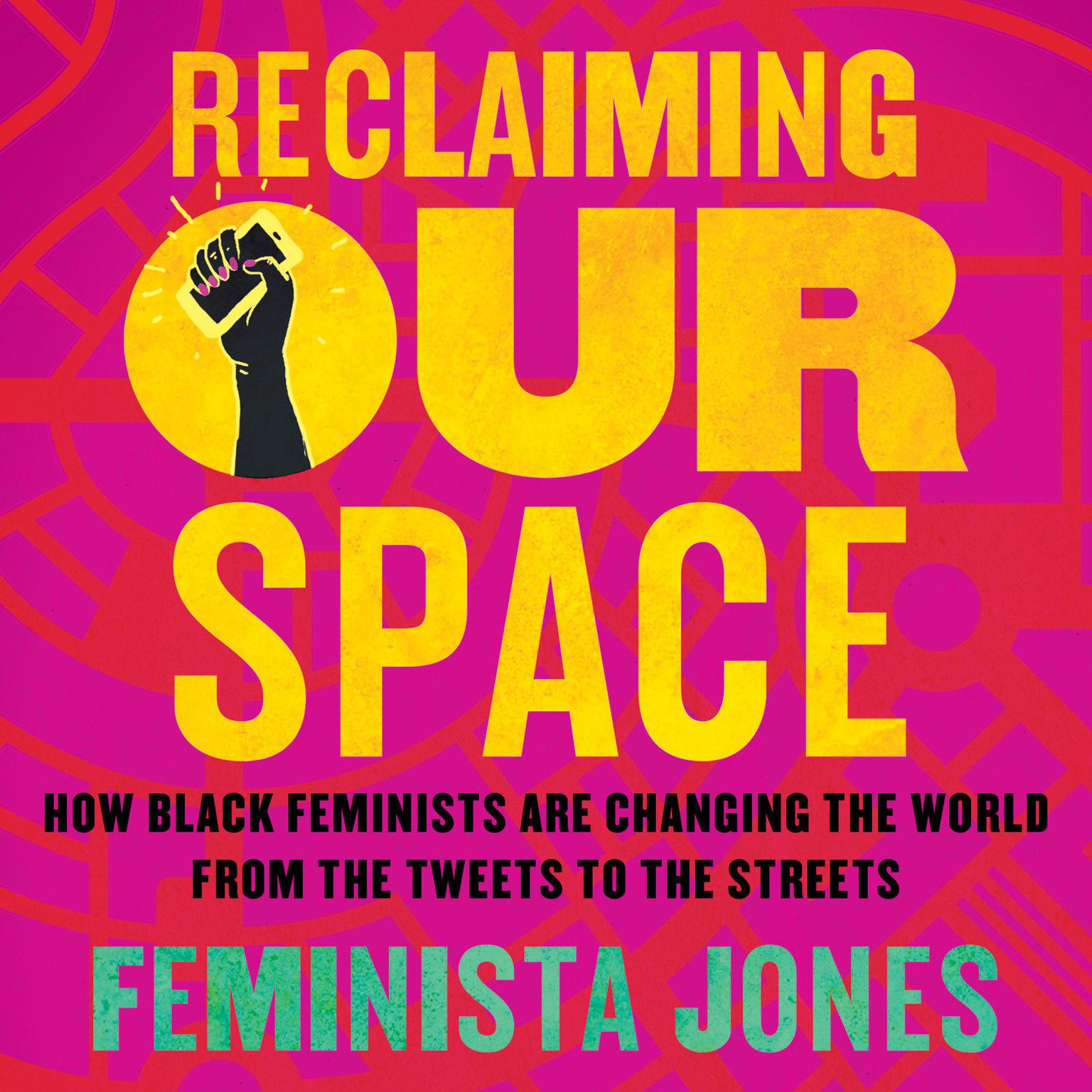Reclaiming Our Space: How Black Feminists Are Changing the World from the Tweets to the Streets Audiobook, by Feminista Jones