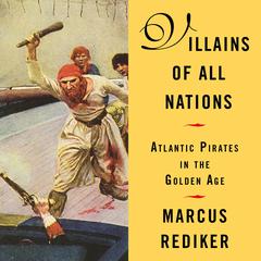 Villains of All Nations: Atlantic Pirates in the Golden Age Audiobook, by Marcus Rediker