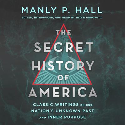 The Secret History of America: Classic Writings on Our Nation's Unknown Past and Inner Purpose Audiobook, by Manly Palmer Hall