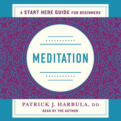 Meditation: The Simple and Practical Way to Begin Meditating (A Start Here Guide) Audiobook, by Rev. Patrick J. Harbula