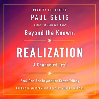 Beyond the Known: Realization: A Channeled Text Audiobook, by Paul Selig