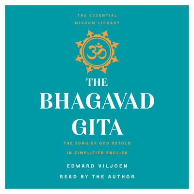 The Bhagavad Gita: The Song of God Retold in Simplified English (The Essential Wisdom Library) Audiobook, by Edward Viljoen