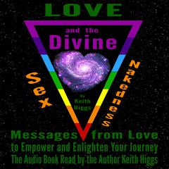 Love, Sex, Nakedness and The Divine - Messages from Love to Empower and Enlighten Your Journey Audiobook, by Keith Higgs