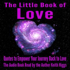 The Little Book of Love - Quotes to Empower Your Journey Back to Love Audiobook, by Keith Higgs