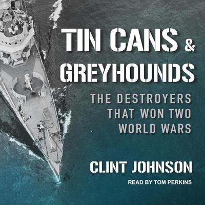 Tin Cans and Greyhounds: The Destroyers that Won Two World Wars Audiobook, by Clint Johnson