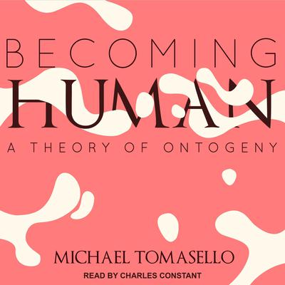 Becoming Human: A Theory of Ontogeny Audiobook, by Michael Tomasello