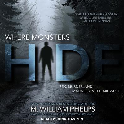 Where Monsters Hide: Sex, Murder, and Madness in the Midwest Audiobook, by M. William Phelps