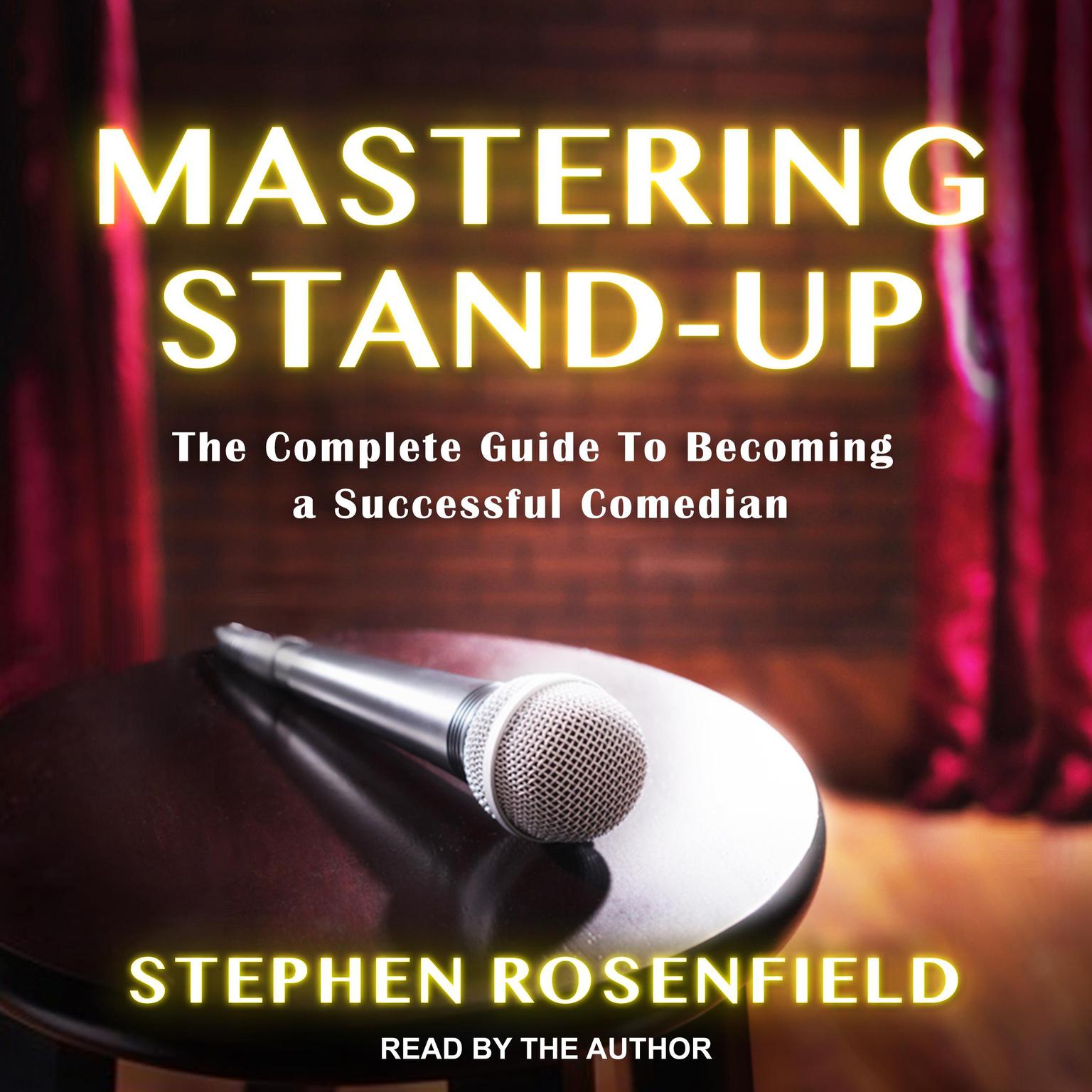Mastering Stand-Up: The Complete Guide to Becoming a Successful Comedian Audiobook, by Stephen Rosenfield