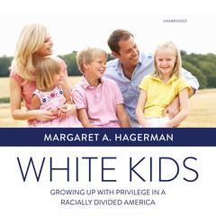 White Kids: Growing Up with Privilege in a Racially Divided America Audiobook, by Margaret A. Hagerman