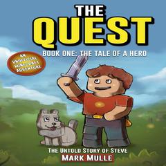 The Quest: The Untold Story of Steve, Book One: The Tale of a Hero (An Unofficial Minecraft Book for Kids Ages 9 - 12) (Preteen) Audiobook, by Mark Mulle