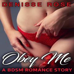 Obey Me: A BDSM Romance Story Audiobook, by Denisse Rose