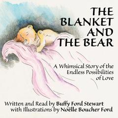 The Blanket and the Bear: A Whimsical Story of the Endless Possibilities of Love Audiobook, by Buffy Ford Stewart