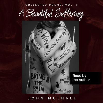 A Beautiful Suffering: Collected Poems, Vol. I Audiobook, by John Mulhall