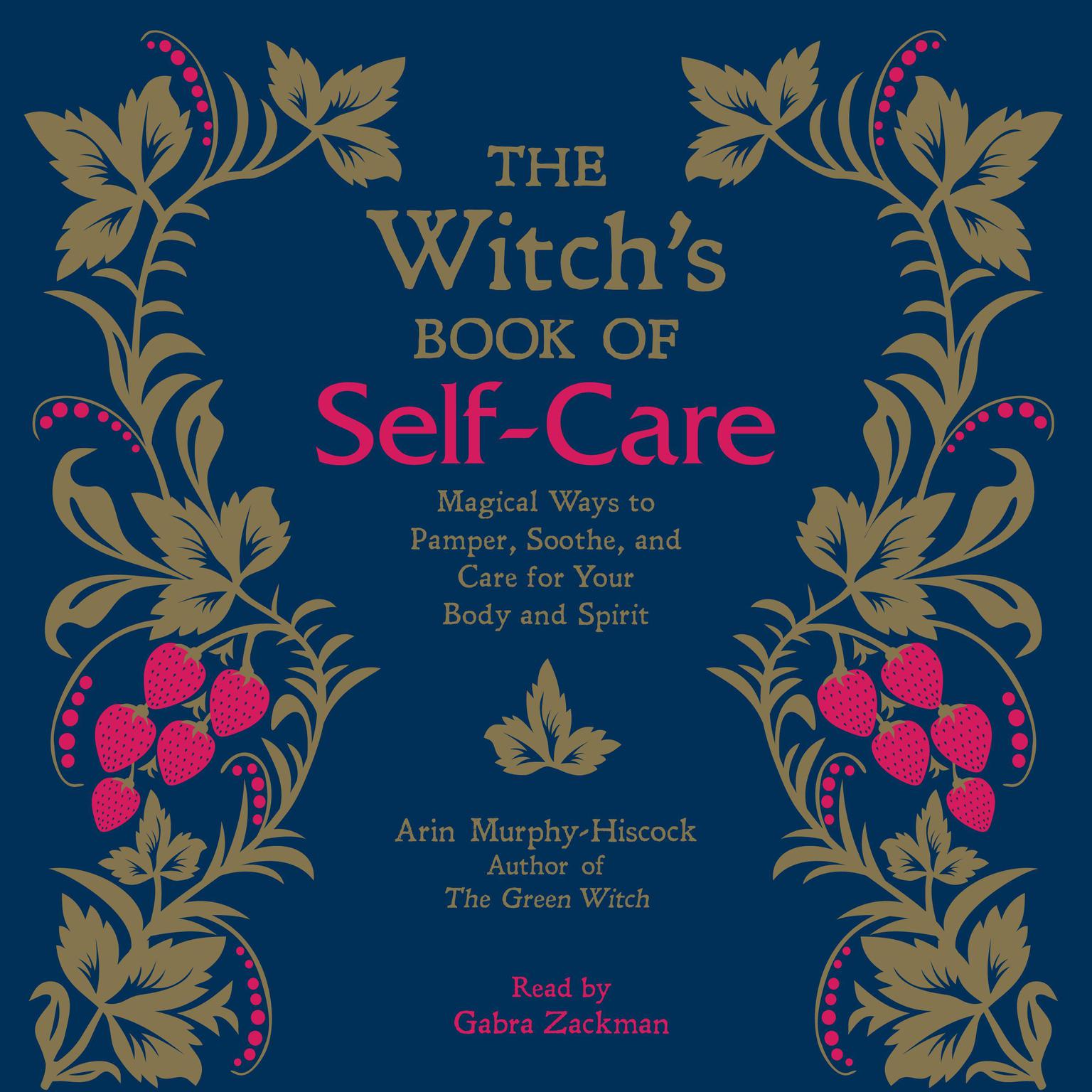 The Witchs Book of Self-Care: Magical Ways to Pamper, Soothe, and Care for Your Body and Spirit Audiobook, by Arin Murphy-Hiscock
