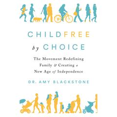 Childfree By Choice: The Movement Redefining Family and Creating a New Age of Independence Audiobook, by Amy Blackstone