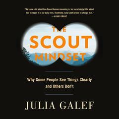 The Scout Mindset: Why Some People See Things Clearly and Others Don't Audiobook, by Julia Galef
